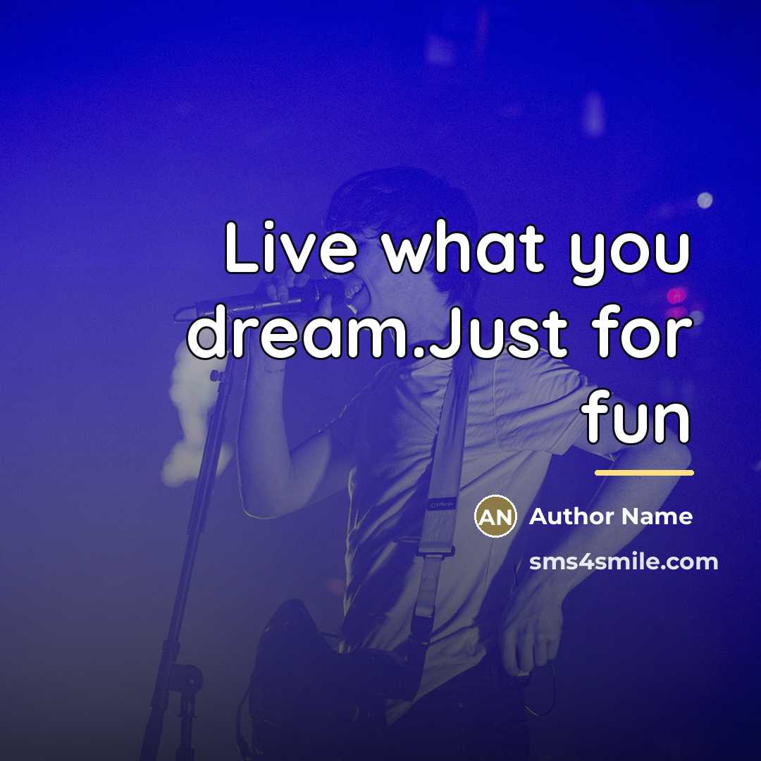 “Live what you dream.Just for fun…” quote by Author Name