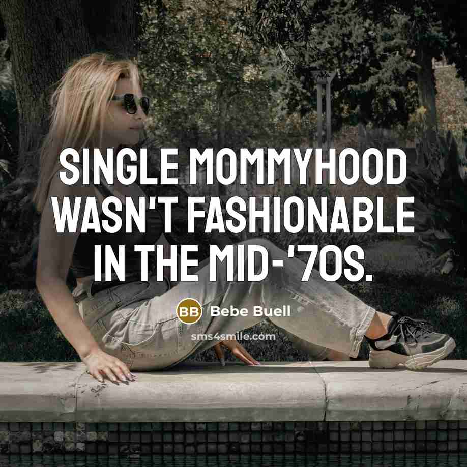 “Single mommyhood wasn't fashionable in the mid-'70s.” quote by Bebe Buell