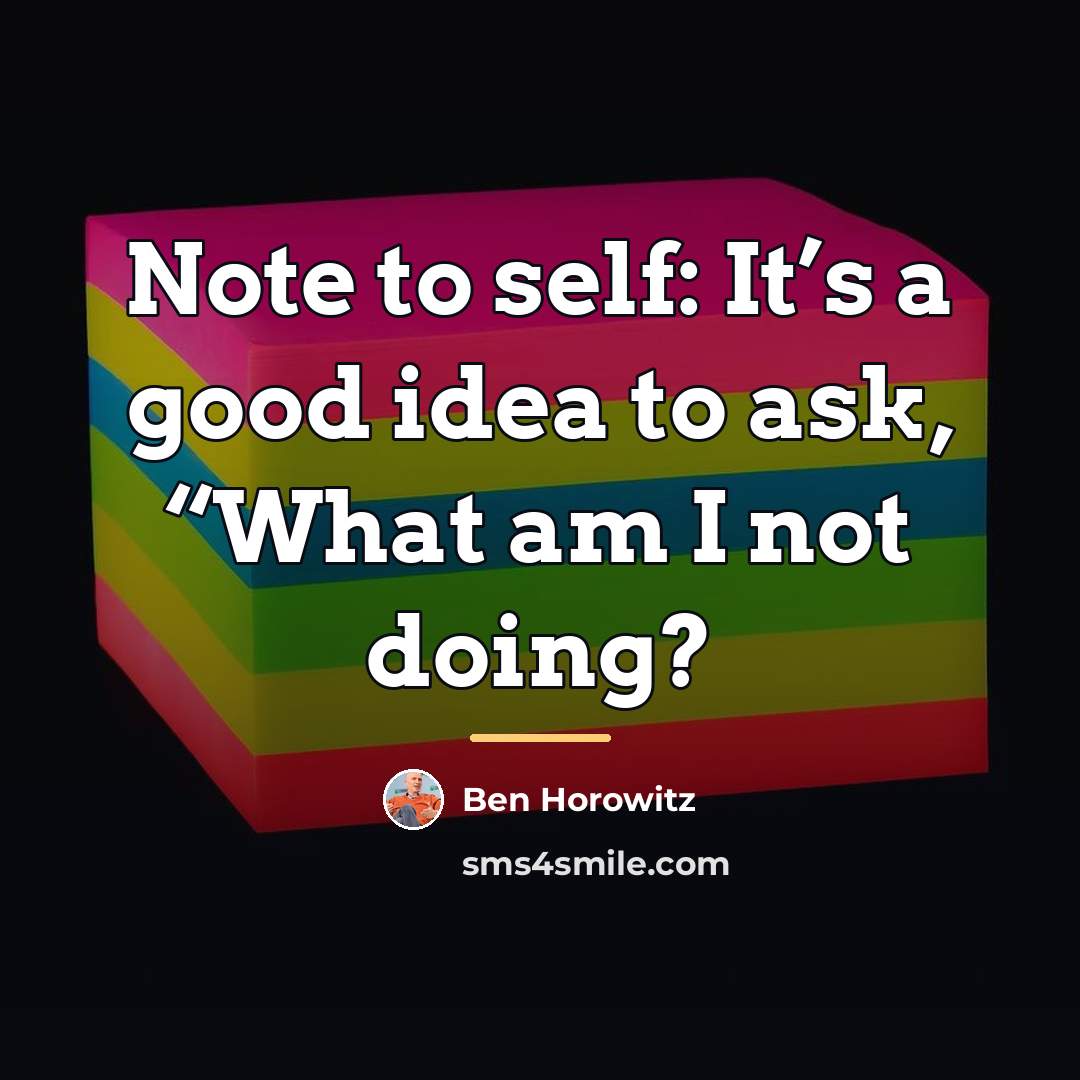 “Note to self: It’s a good idea to ask, “What…” quote by Ben Horowitz