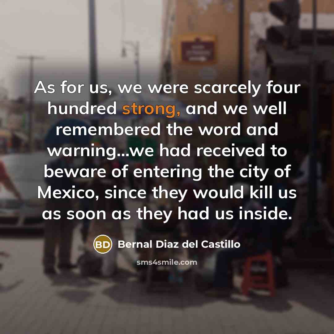 “As for us, we were scarcely four hundred strong, and…” quote by Bernal Diaz del Castillo