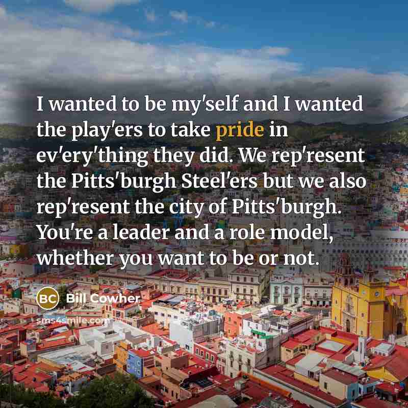 “I wanted to be my'self and I wanted the play'ers…” quote by Bill Cowher