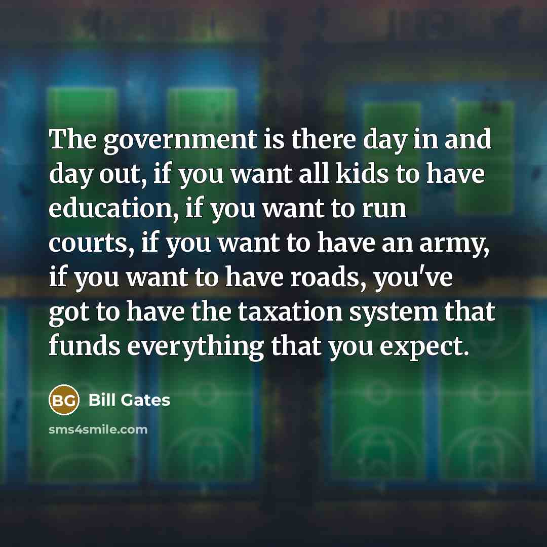 “The government is there day in and day out, if…” quote by Bill Gates