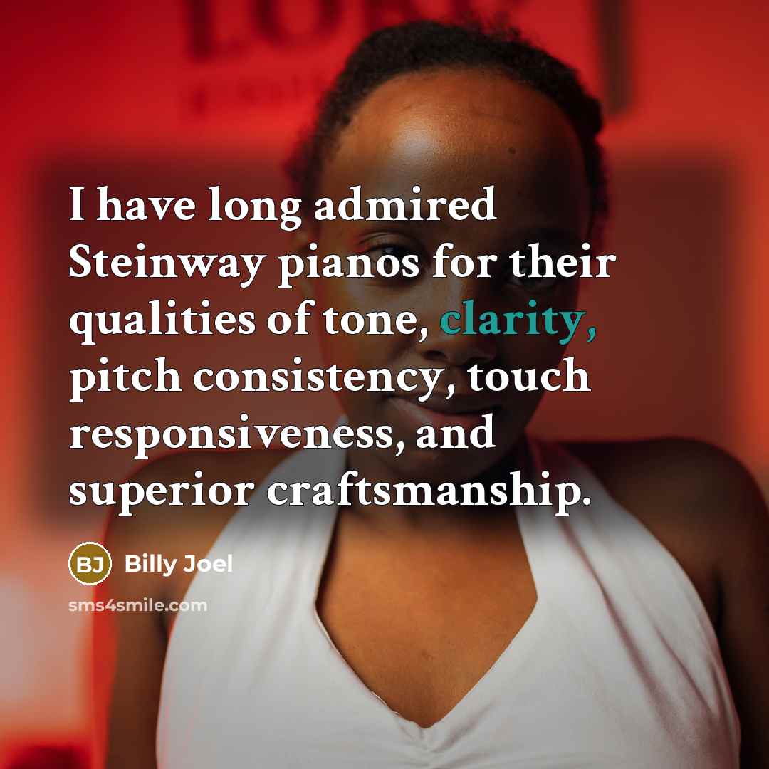 “I have long admired Steinway pianos for their qualities of…” quote by Billy Joel