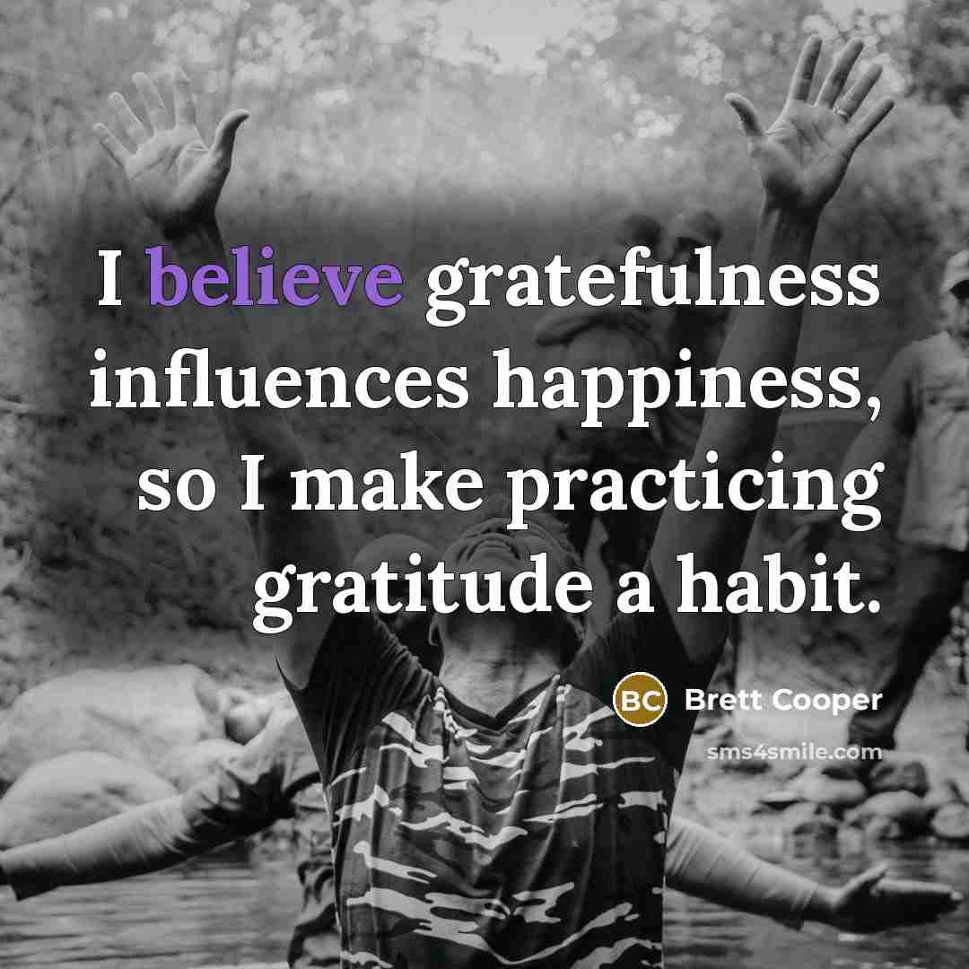 “I believe gratefulness influences happiness, so I make practicing gratitude…” quote by Brett Cooper