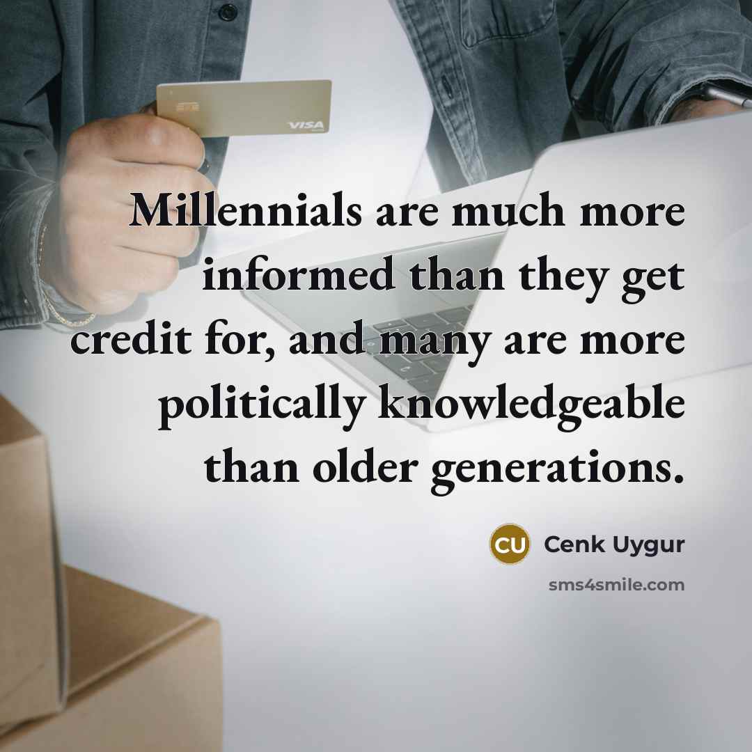 “Millennials are much more informed than they get credit for,…” quote by Cenk Uygur