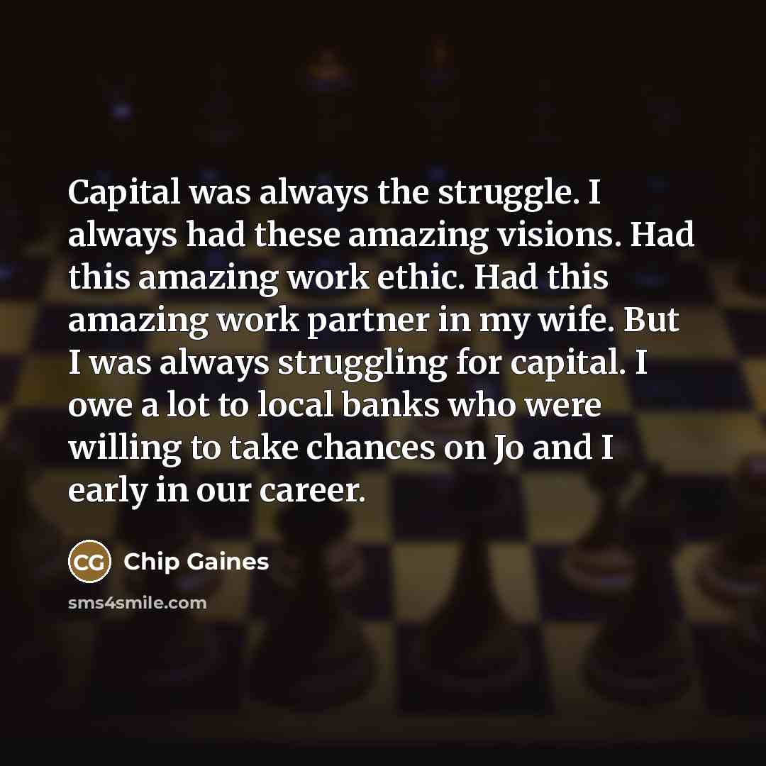 “Capital was always the struggle. I always had these amazing…” quote by Chip Gaines