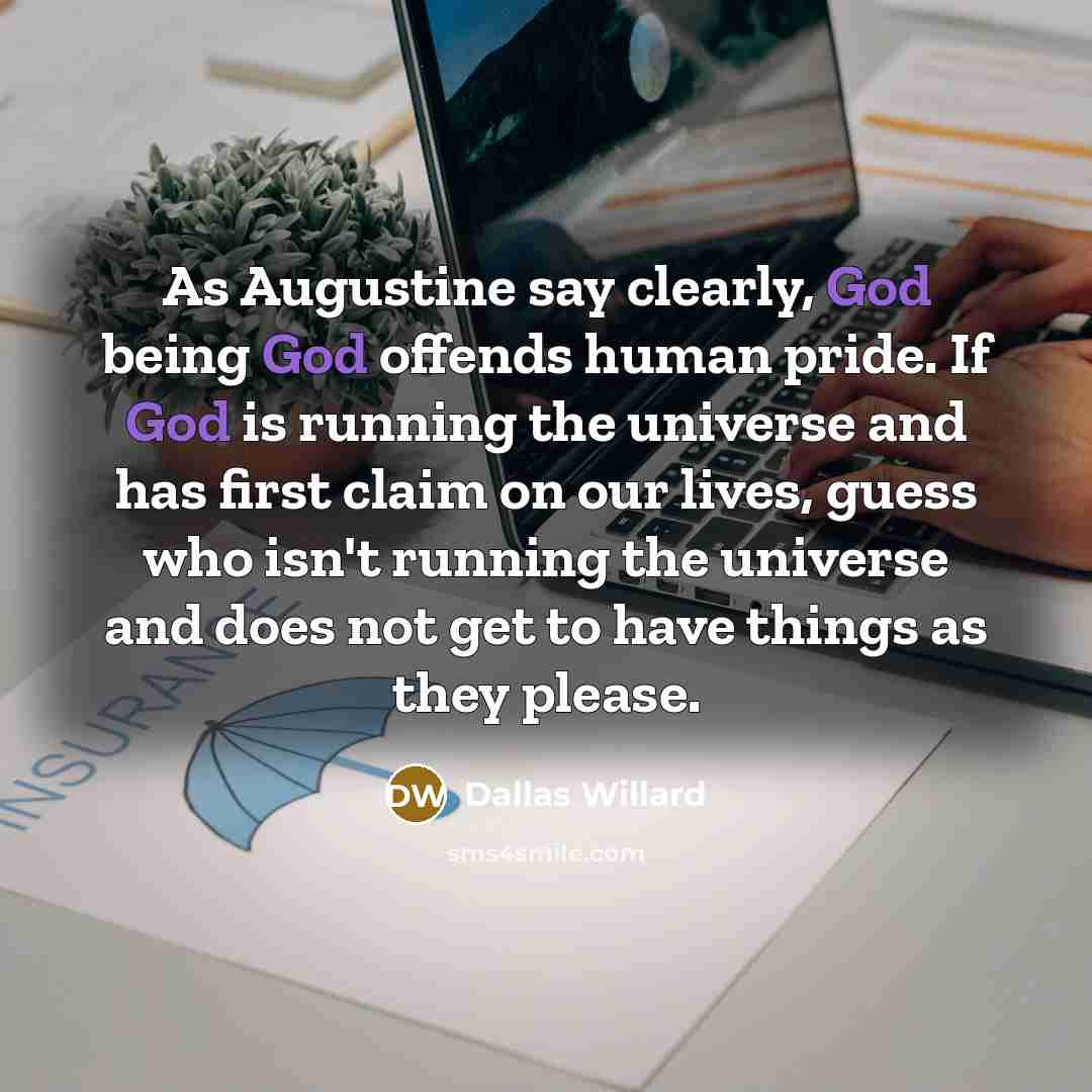 “As Augustine say clearly, God being God offends human pride.…” quote by Dallas Willard