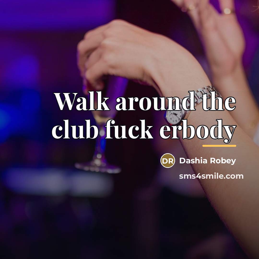 “Walk around the club fuck erbody…” quote by Dashia Robey