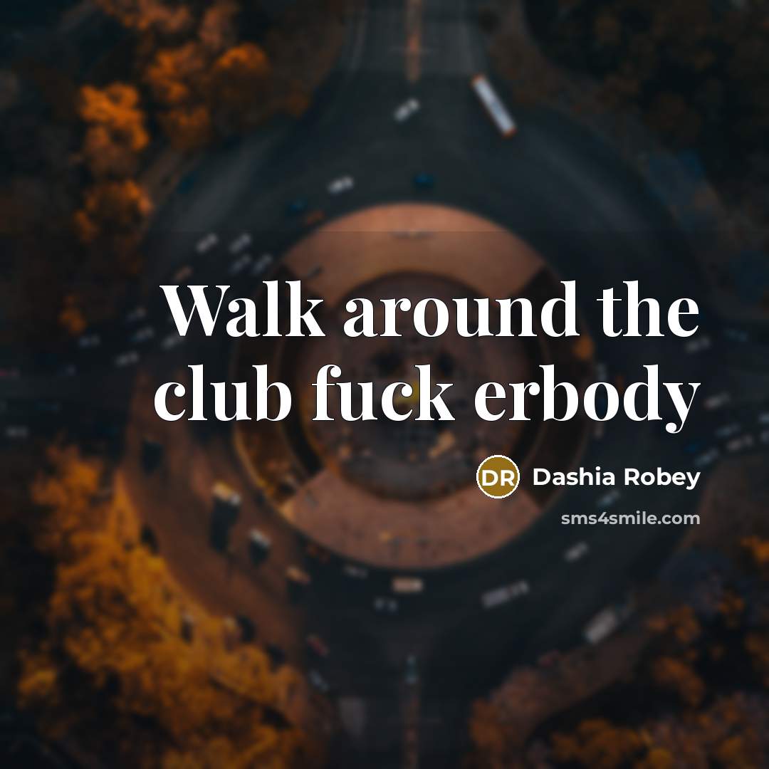 “Walk around the club fuck erbody” quote by Dashia Robey