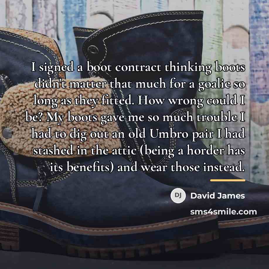 “I signed a boot contract thinking boots didn't matter that…” quote by David James