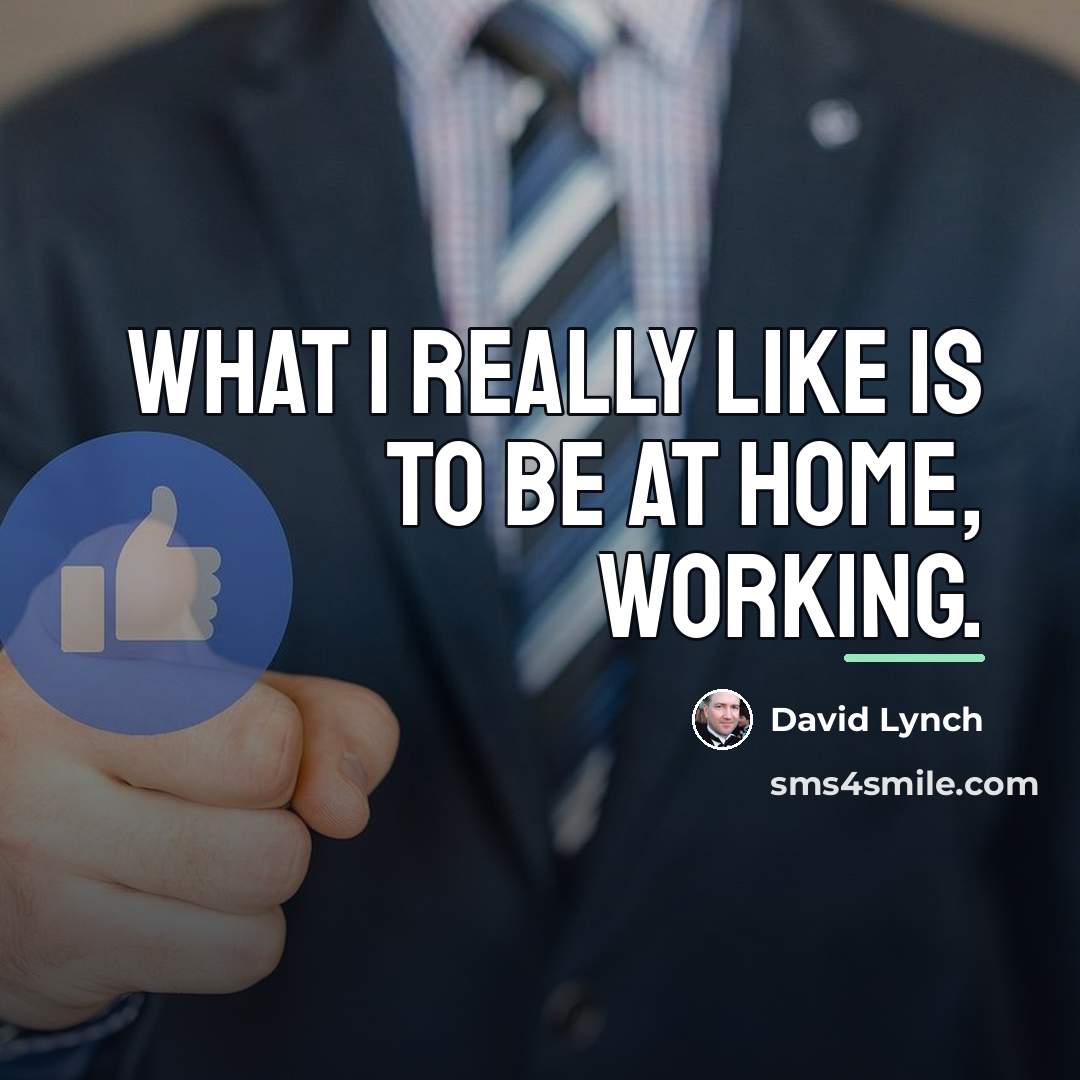 “What I really like is to be at home, working.…” quote by David Lynch