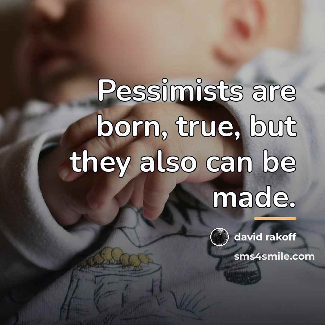 “Pessimists are born, true, but they also can be made.…” quote by David Rakoff
