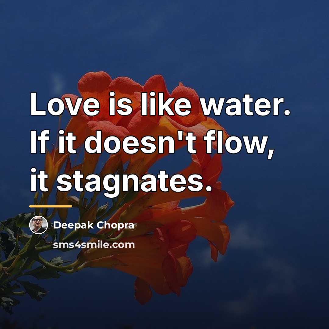 “Love is like water. If it doesn't flow, it stagnates.…” quote by Deepak Chopra