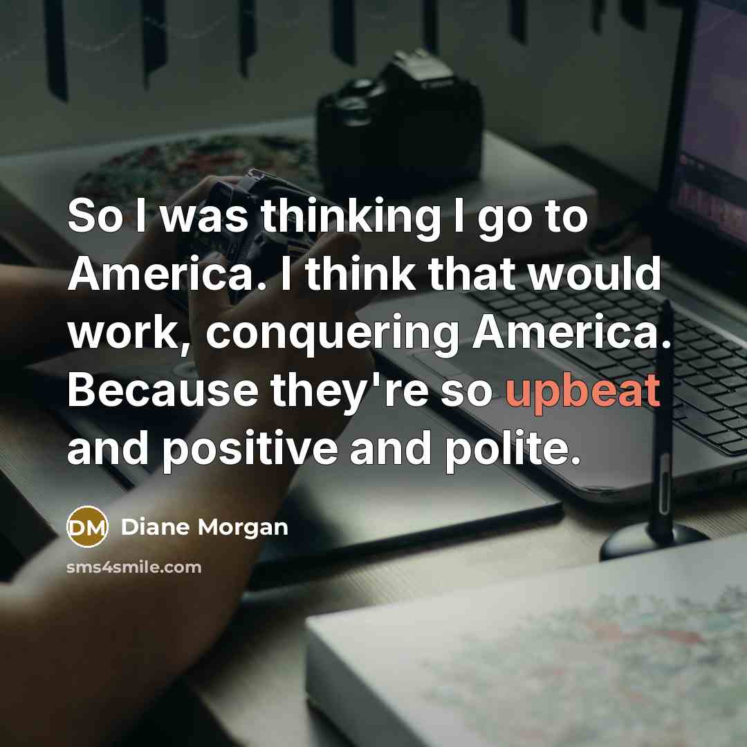 “So I was thinking I go to America. I think…” quote by Diane Morgan