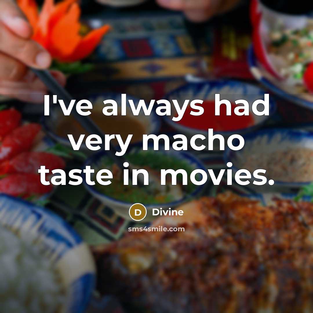 “I've always had very macho taste in movies.…” quote by Divine