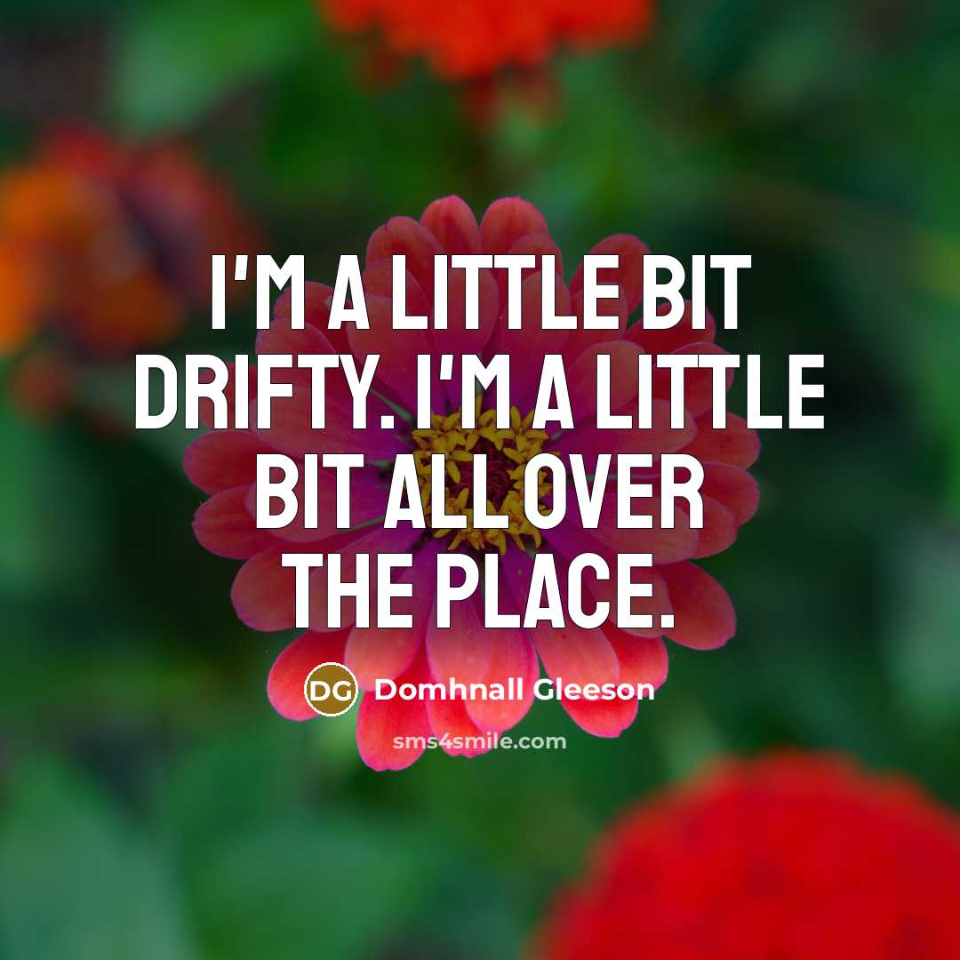 “I'm a little bit drifty. I'm a little bit all…” quote by Domhnall Gleeson