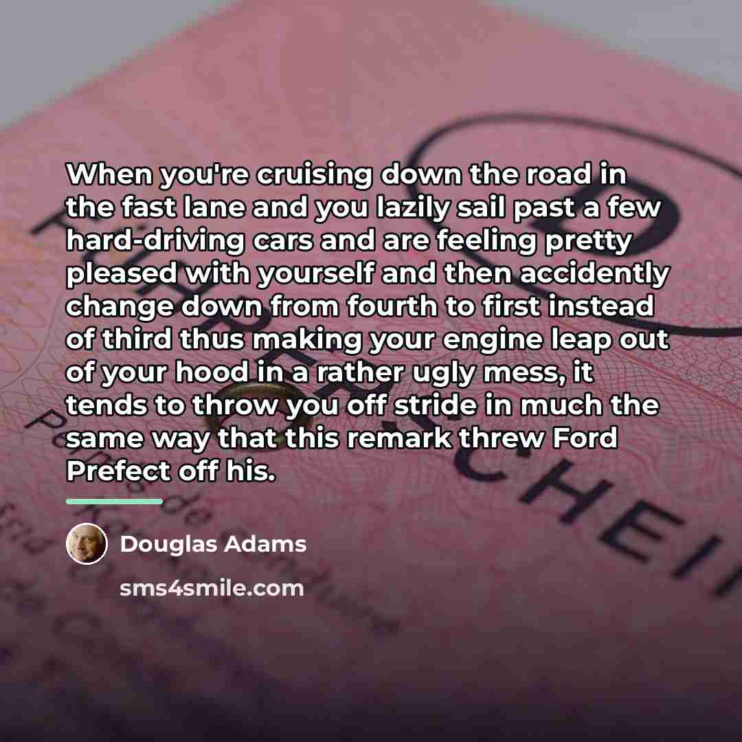 “When you're cruising down the road in the fast lane…” quote by Douglas Adams