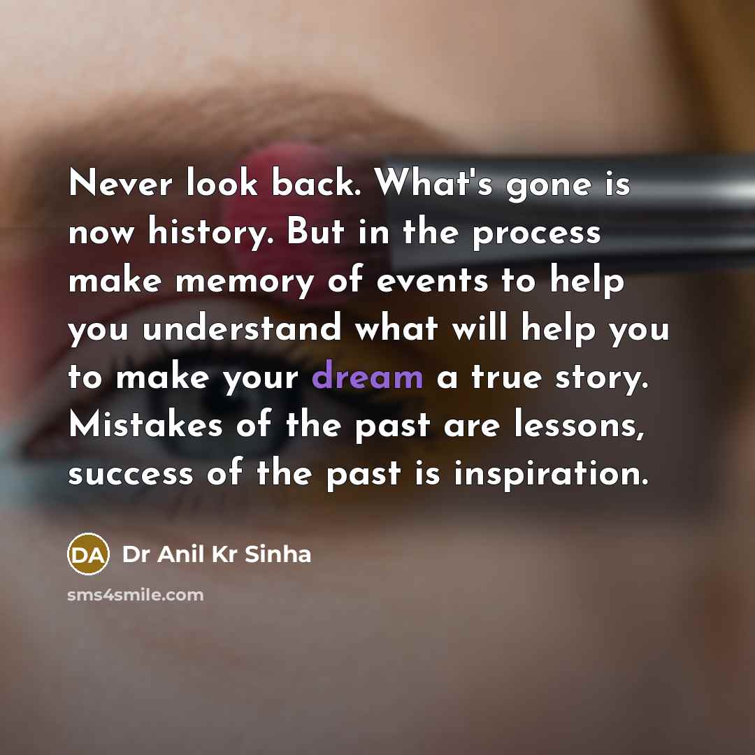 “Never look back. What's gone is now history. But in…” quote by Dr Anil Kr Sinha