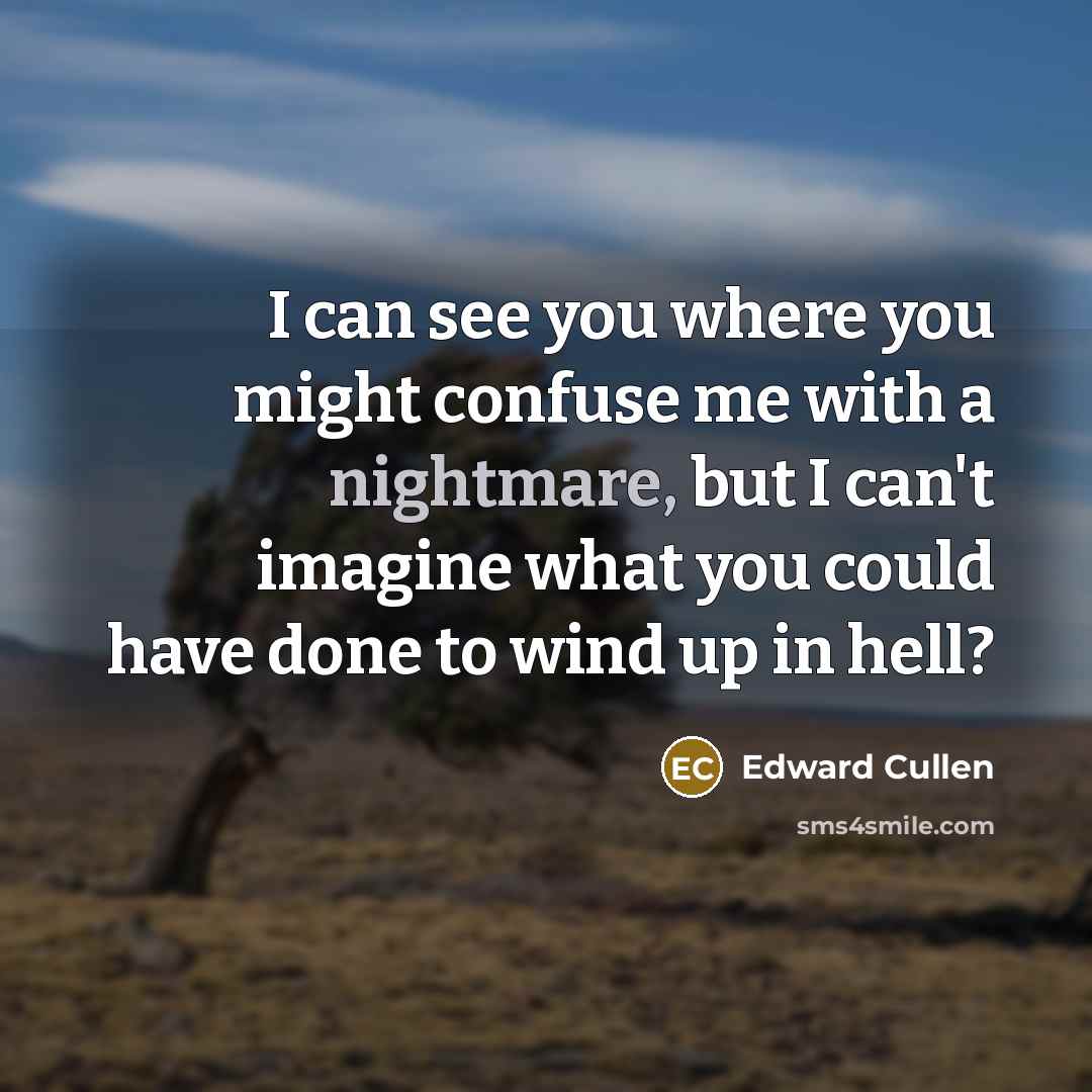“I can see you where you might confuse me with…” quote by Edward Cullen