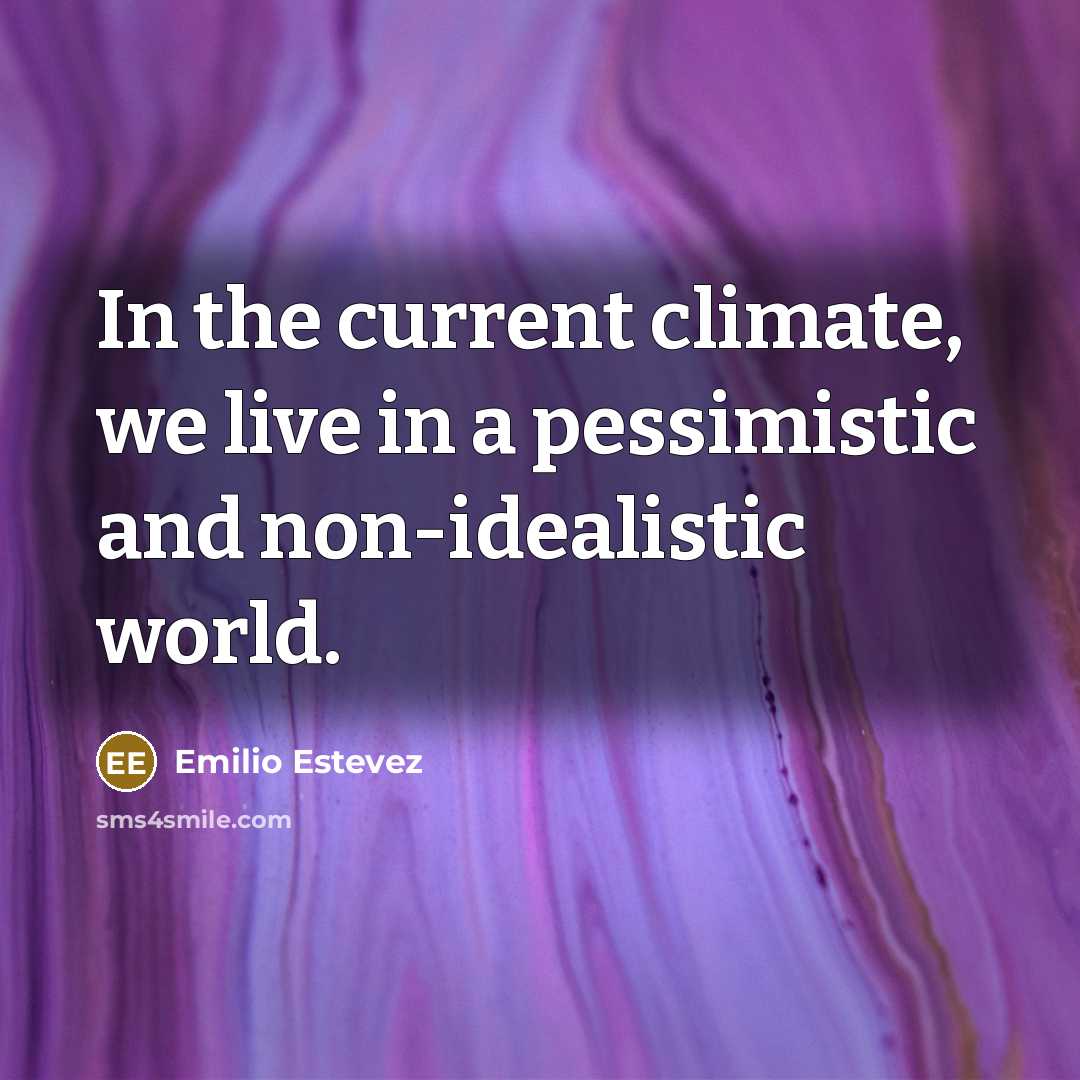 “In the current climate, we live in a pessimistic and…” quote by Emilio Estevez