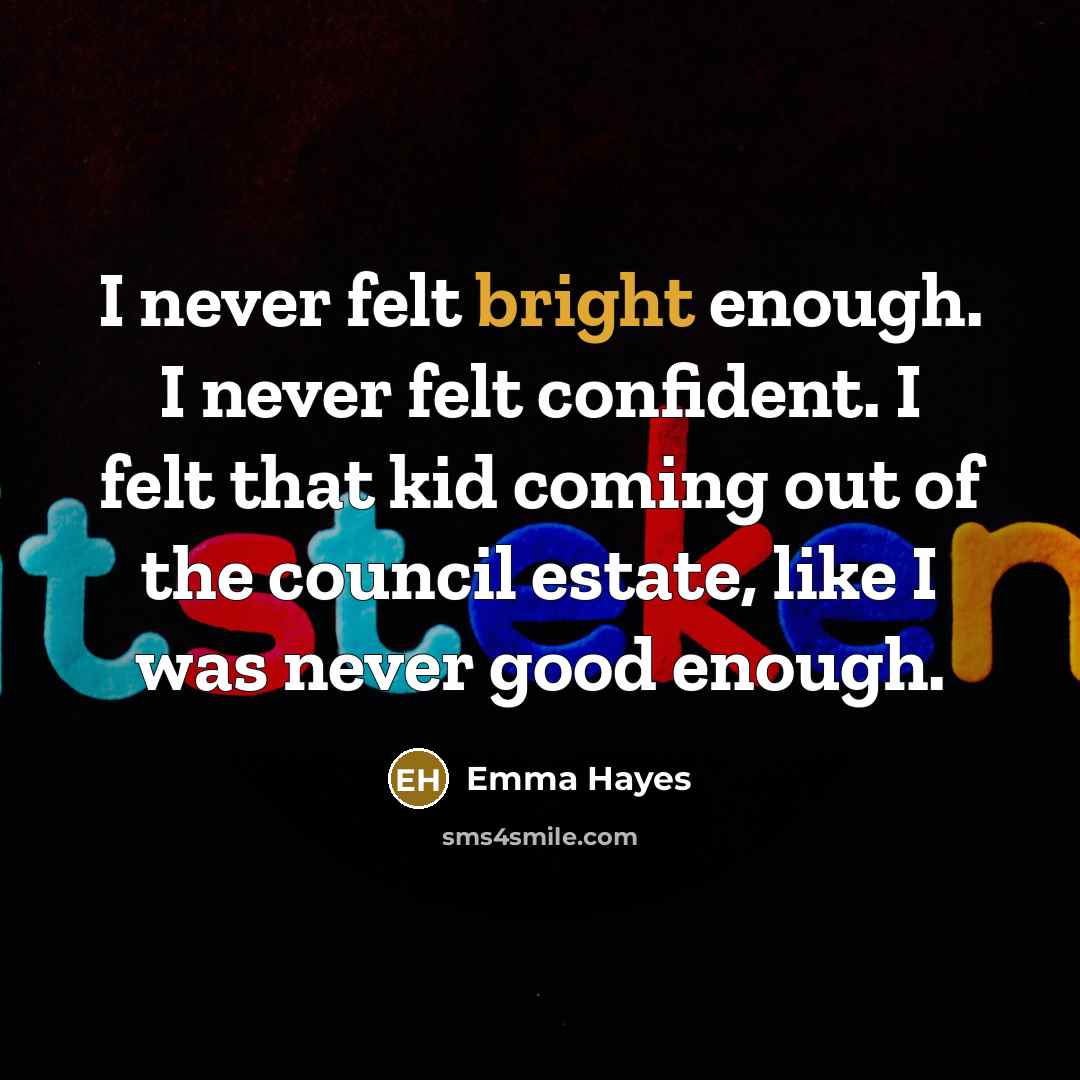 “I never felt bright enough. I never felt confident. I…” quote by Emma Hayes