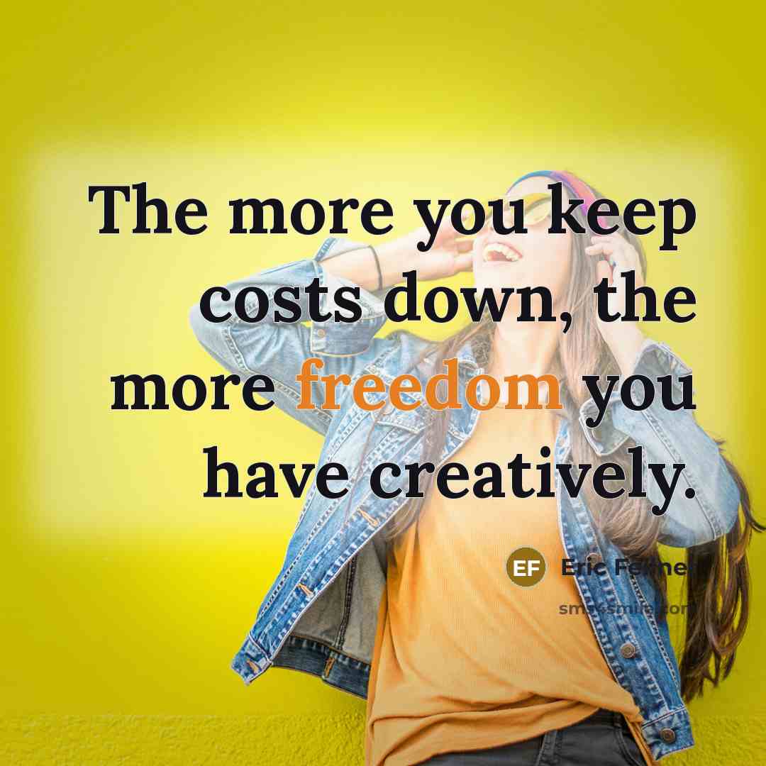 “The more you keep costs down, the more freedom you…” quote by Eric Fellner