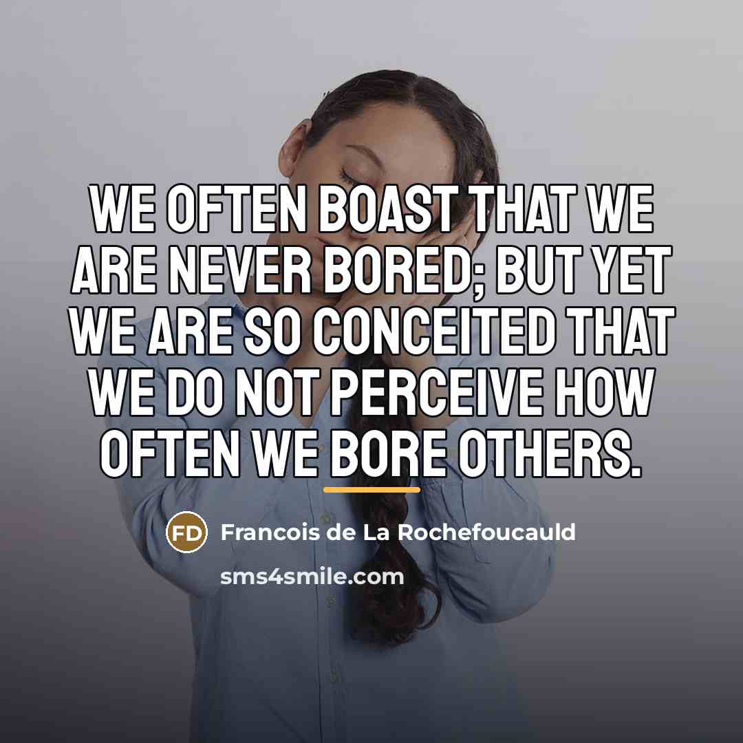 “We often boast that we are never bored; but yet…” quote by Francois de La Rochefoucauld