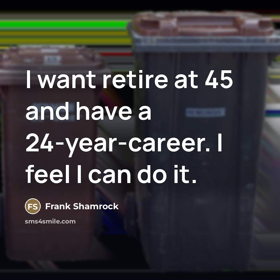 “I want retire at 45 and have a 24-year-career. I…” quote by Frank Shamrock