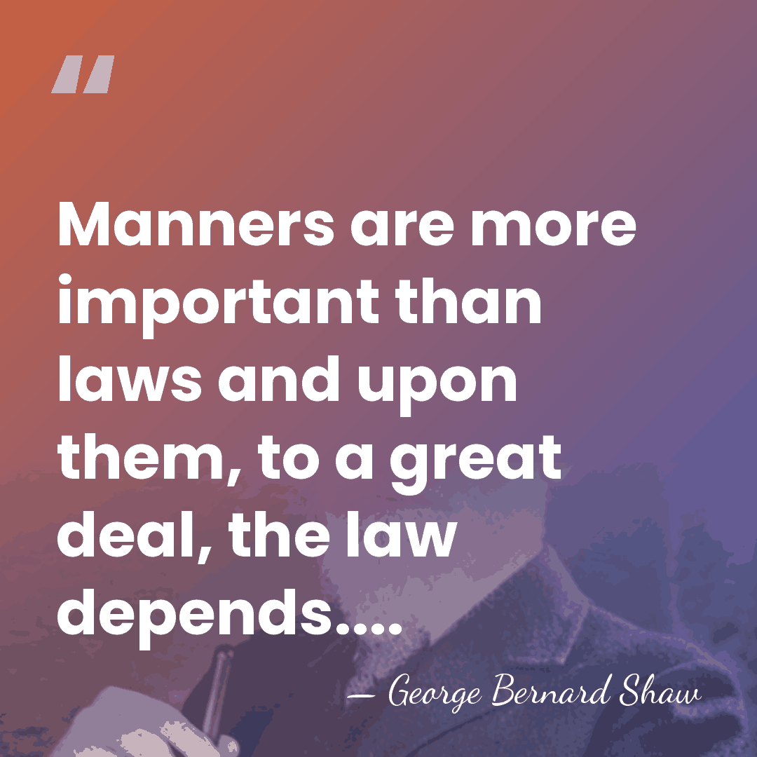 Manners are more important than laws and upon them, to a great&hellip; - George Bernard Shaw