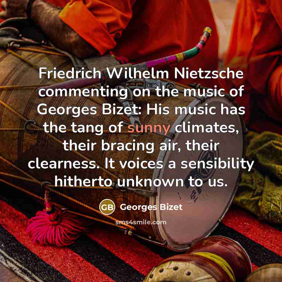 “Friedrich Wilhelm Nietzsche commenting on the music of Georges Bizet:…” quote by Georges Bizet