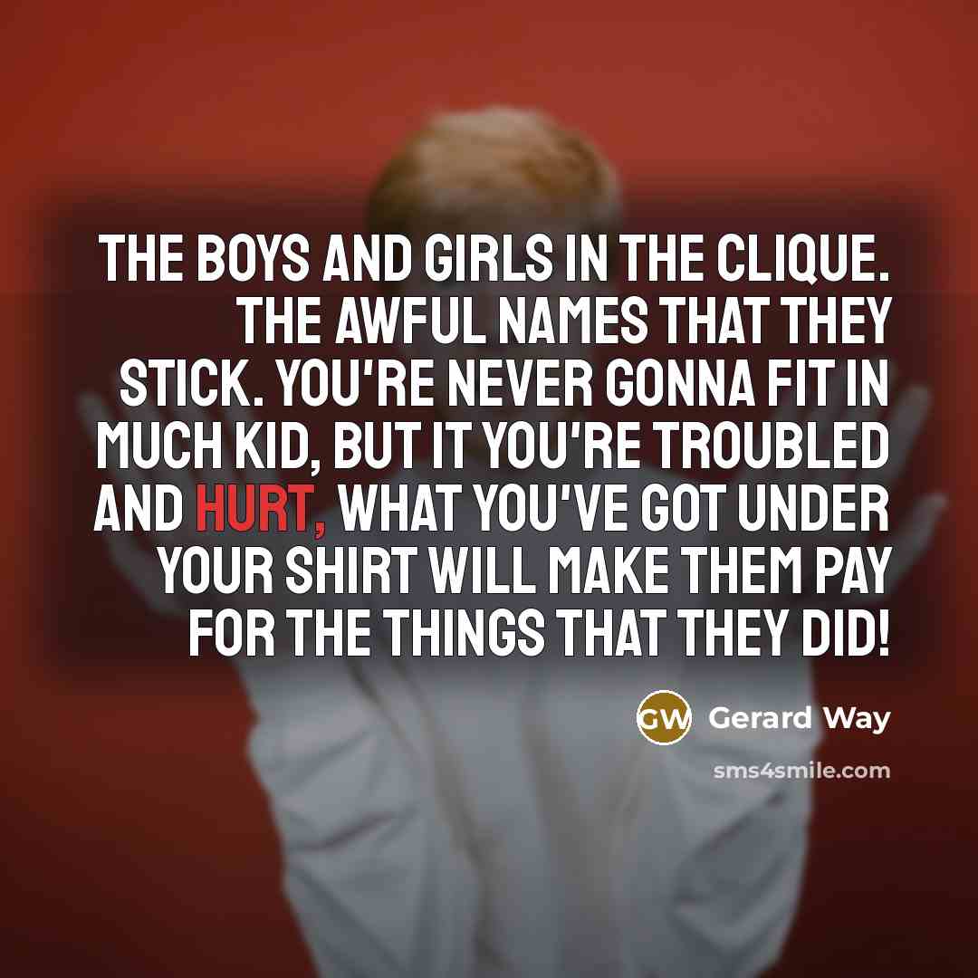 “The boys and girls in the clique. The awful names…” quote by Gerard Way