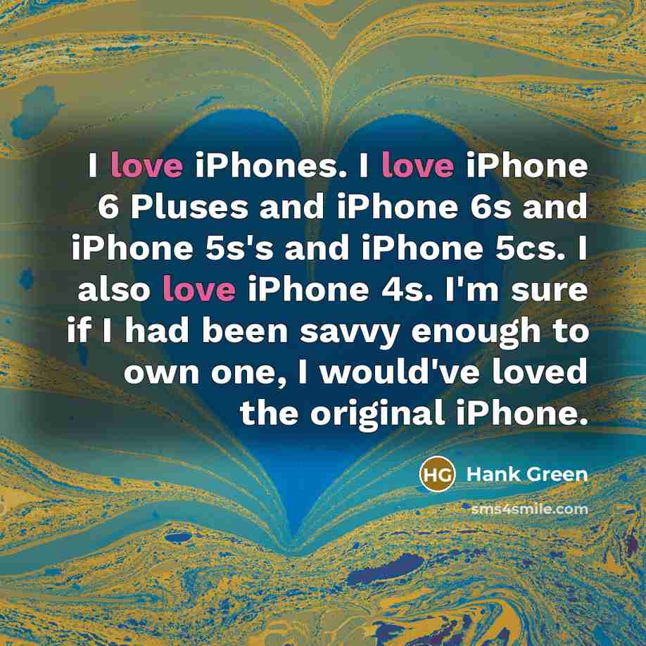 “I love iPhones. I love iPhone 6 Pluses and iPhone…” quote by Hank Green