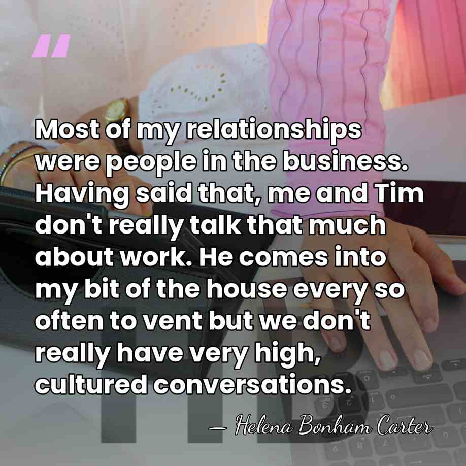 Most of my relationships were people in the business. Having said that,&hellip; - Helena Bonham Carter