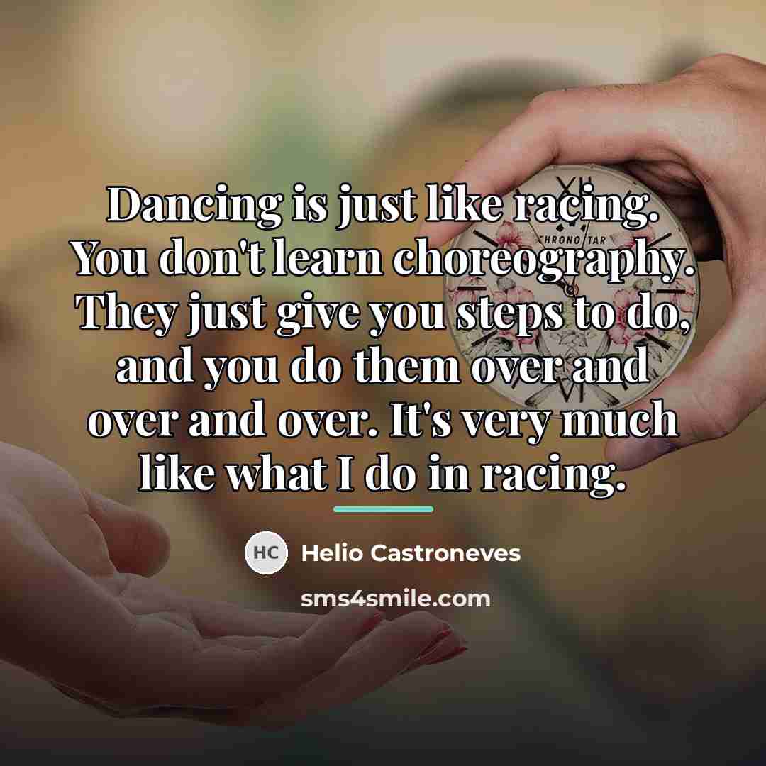 “Dancing is just like racing. You don't learn choreography. They…” quote by Helio Castroneves