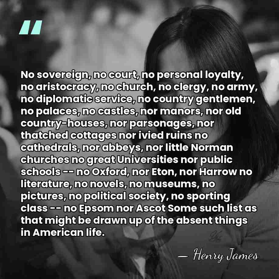 No sovereign, no court, no personal loyalty, no aristocracy, no church, no&hellip; - Henry James