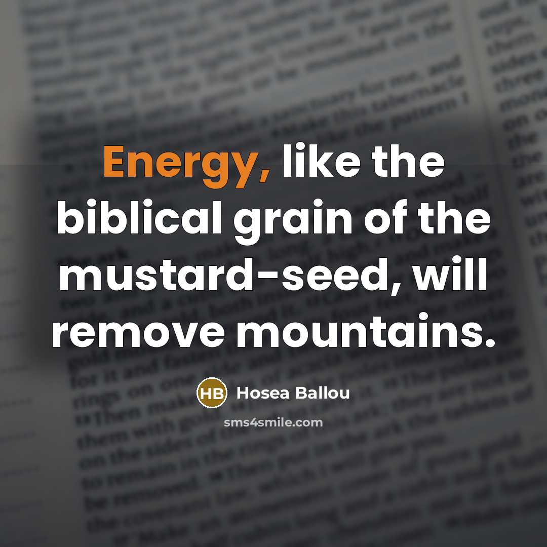 “Energy, like the biblical grain of the mustard-seed, will remove…” quote by Hosea Ballou