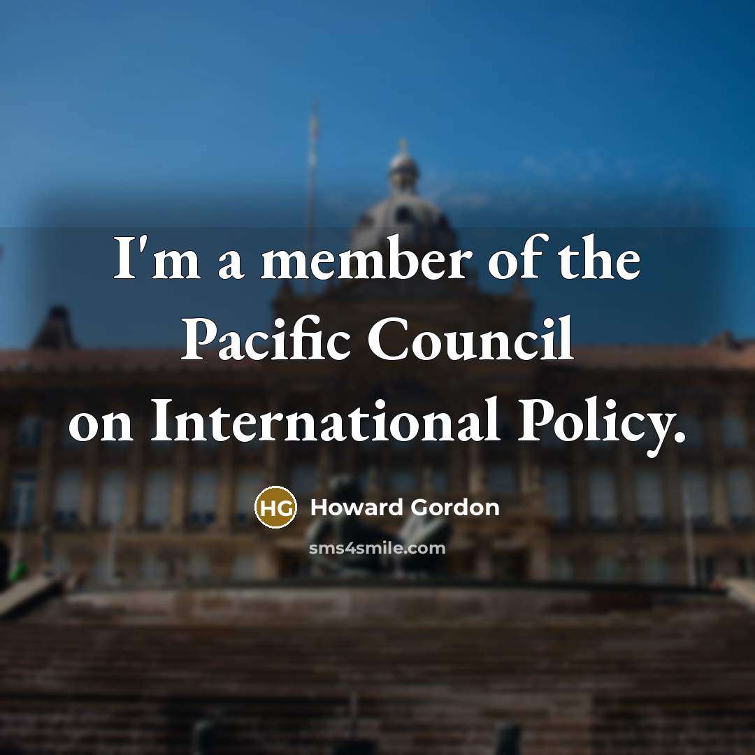 “I'm a member of the Pacific Council on International Policy.…” quote by Howard Gordon