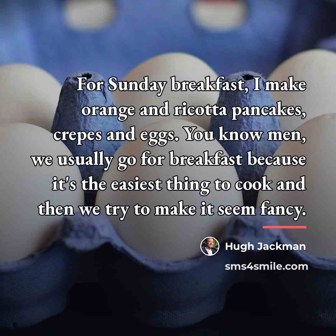 “For Sunday breakfast, I make orange and ricotta pancakes, crepes…” quote by Hugh Jackman