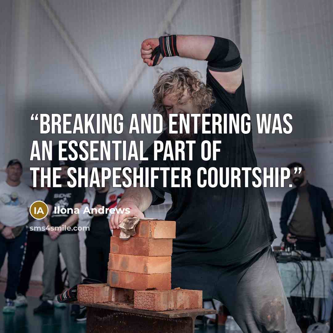 “Breaking and entering was an essential part of the shapeshifter courtship.” quote by Ilona Andrews