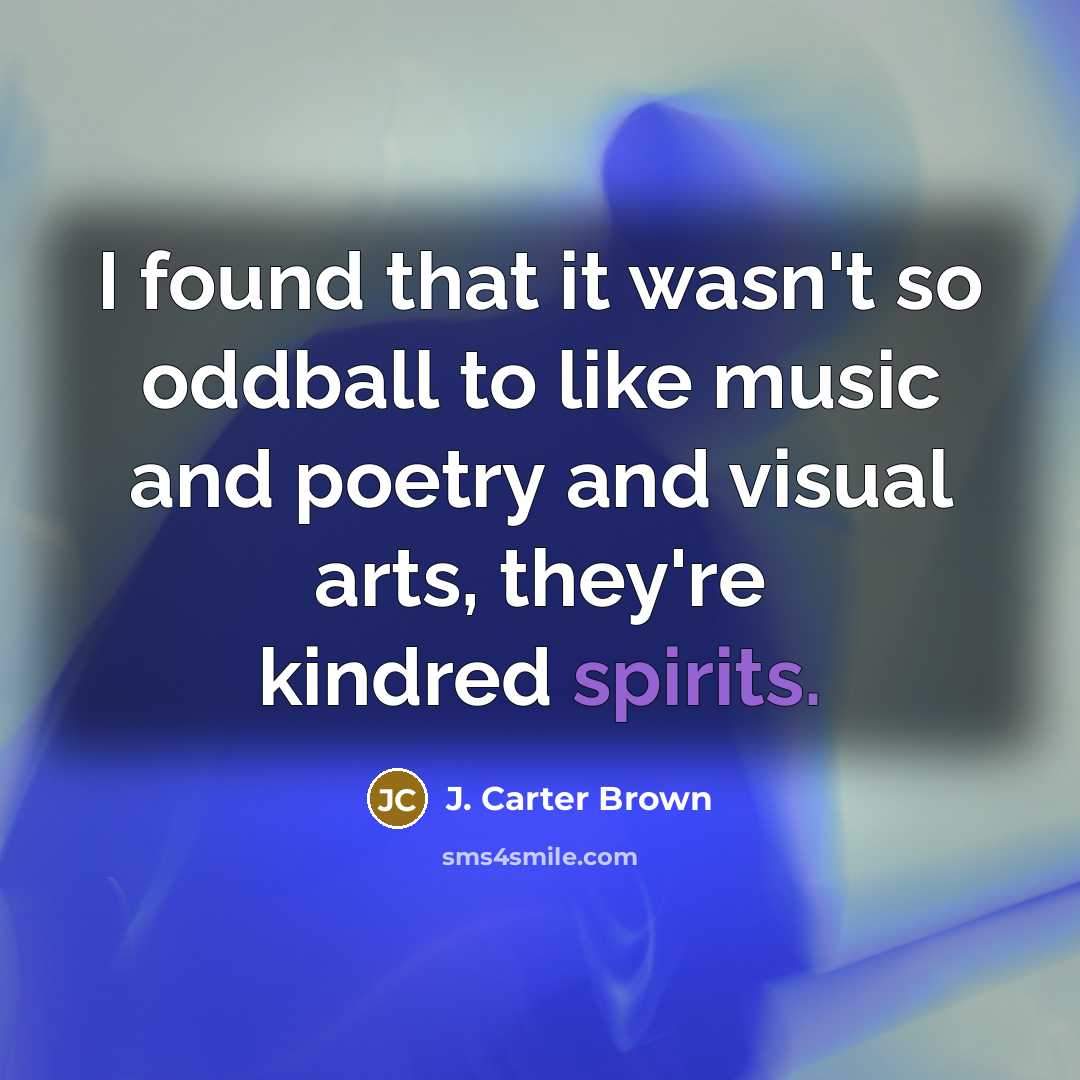 “I found that it wasn't so oddball to like music…” quote by J. Carter Brown