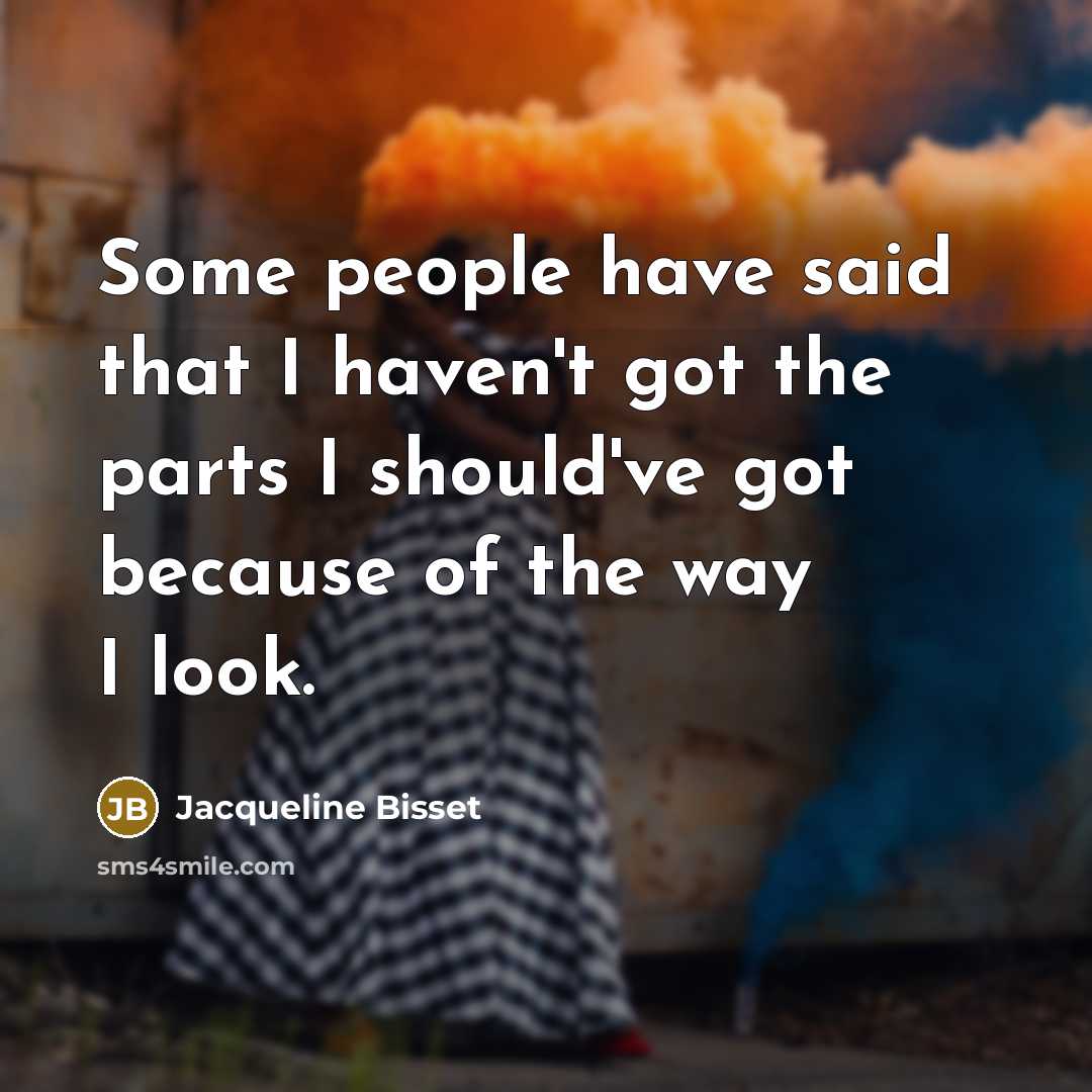 “Some people have said that I haven't got the parts…” quote by Jacqueline Bisset