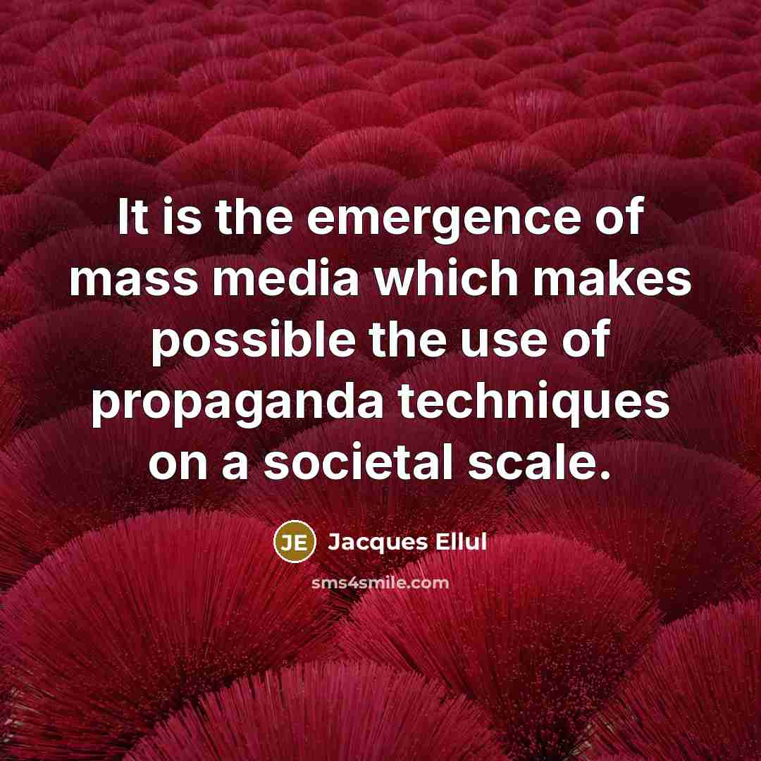 “It is the emergence of mass media which makes possible…” quote by Jacques Ellul