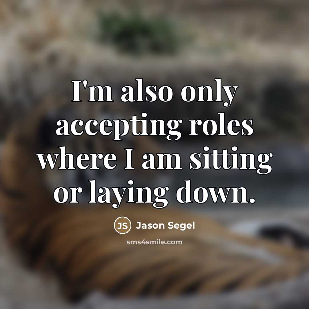 “I'm also only accepting roles where I am sitting or…” quote by Jason Segel