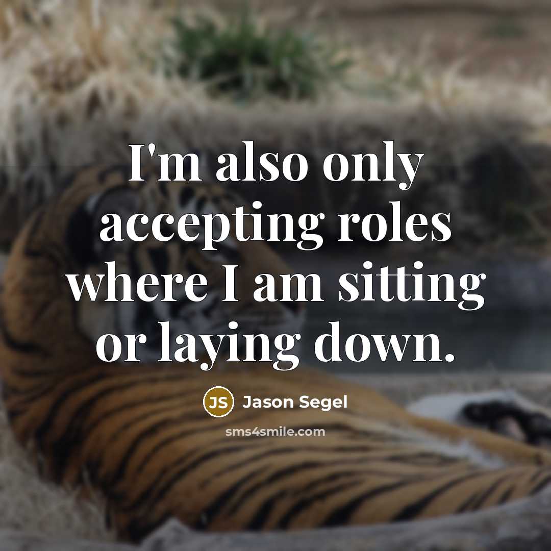 “I'm also only accepting roles where I am sitting or laying down.” quote by Jason Segel