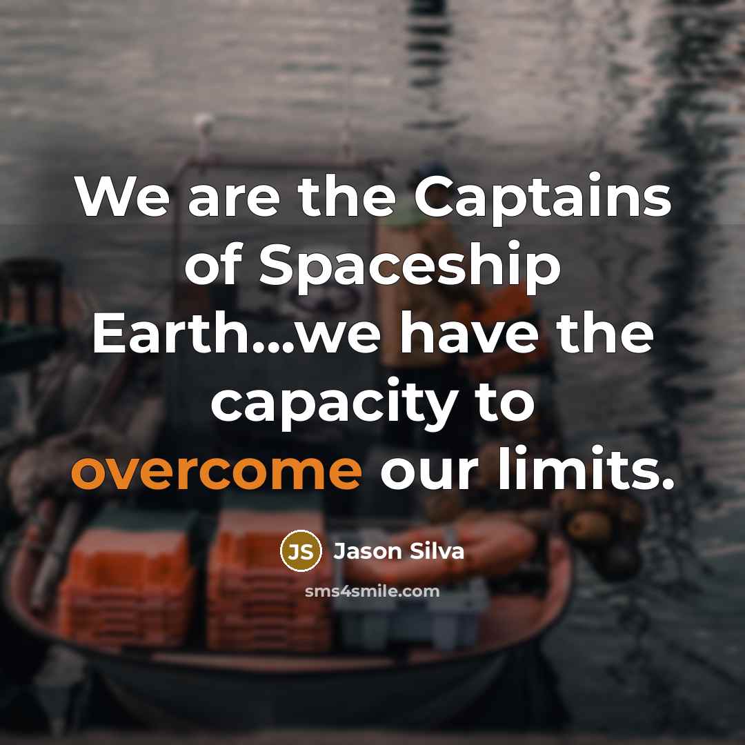 “We are the Captains of Spaceship Earth...we have the capacity…” quote by Jason Silva