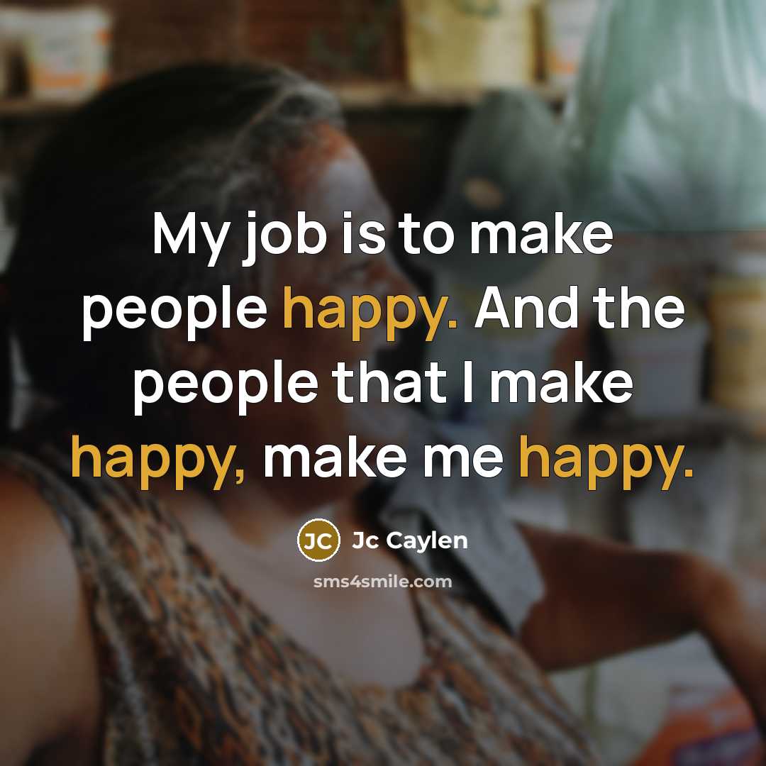 “My job is to make people happy. And the people…” quote by Jc Caylen