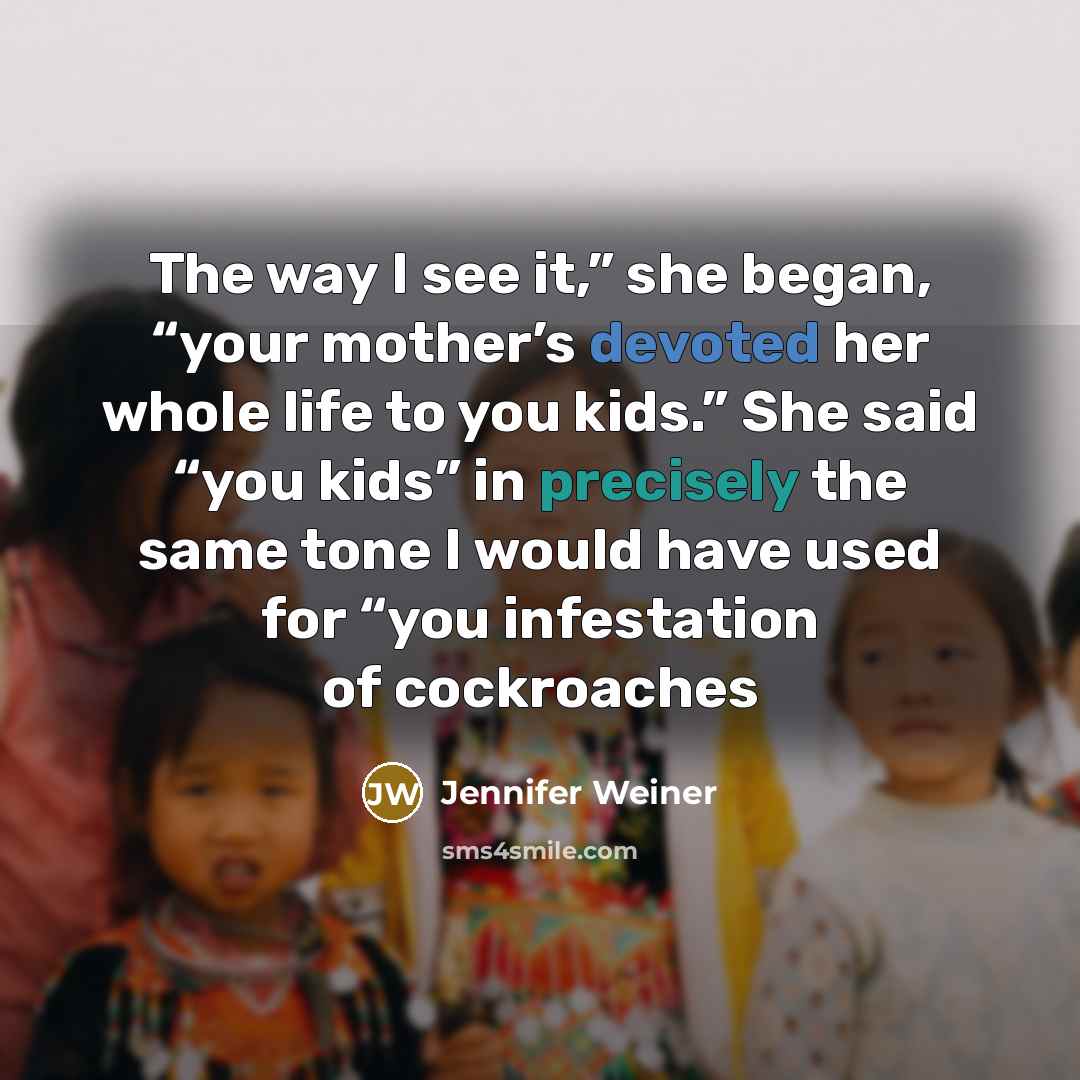 “The way I see it,” she began, “your mother’s devoted…” quote by Jennifer Weiner