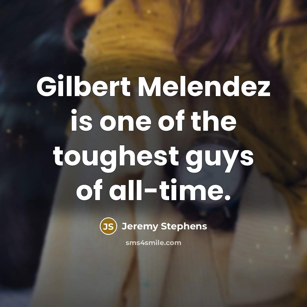 “Gilbert Melendez is one of the toughest guys of all-time.…” quote by Jeremy Stephens