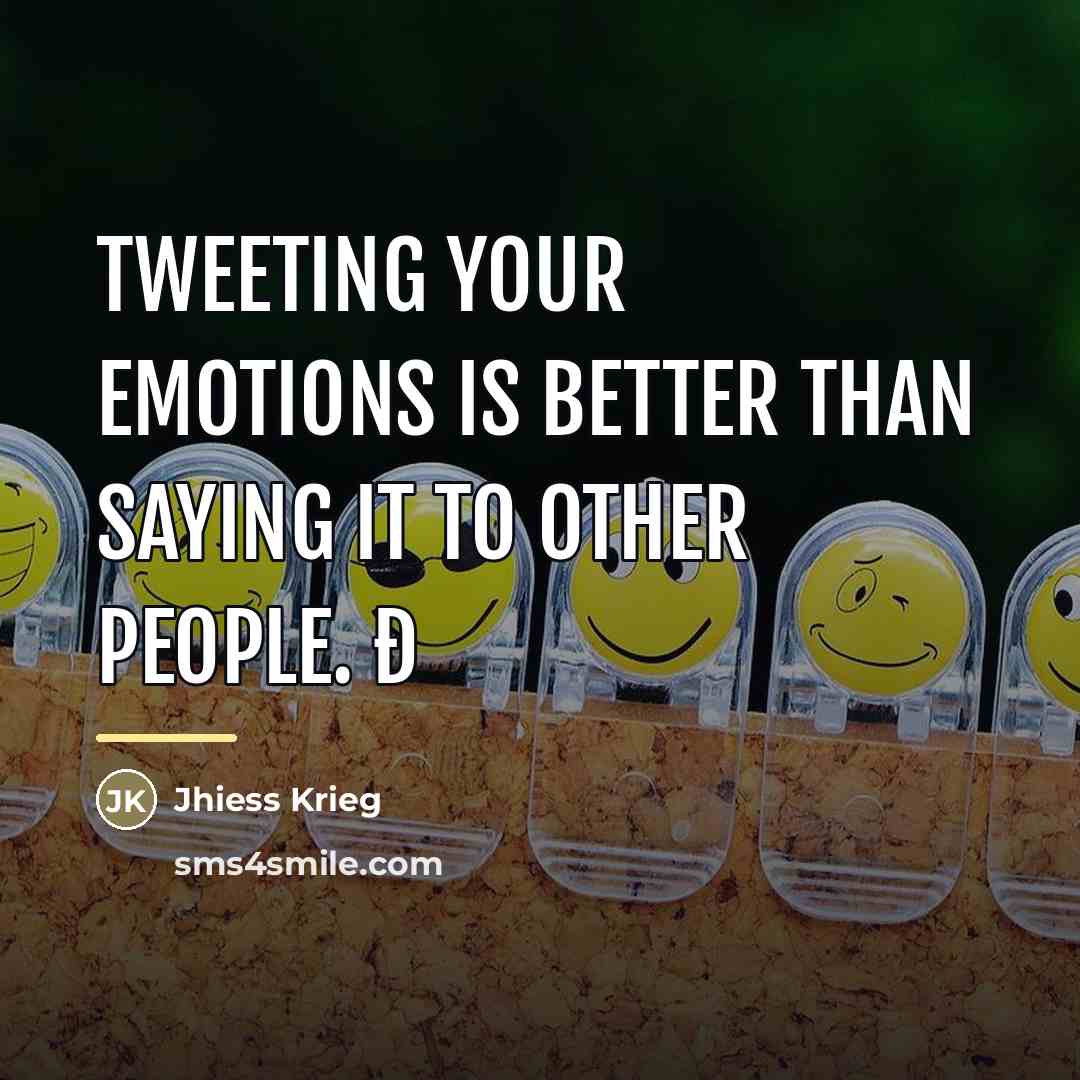 “Tweeting your emotions is better than saying it to other…” quote by Jhiess Krieg