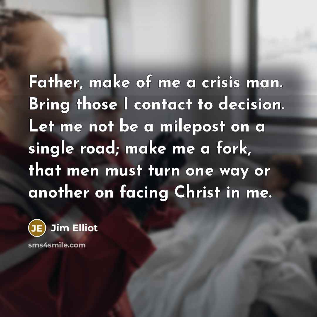 “Father, make of me a crisis man. Bring those I…” quote by Jim Elliot